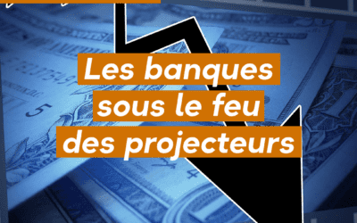 Les banques sous le feu des projecteurs