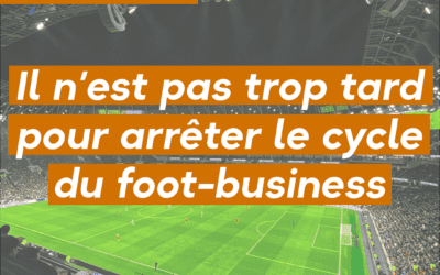 Il n’est pas trop tard pour arrêter le cycle du foot-business