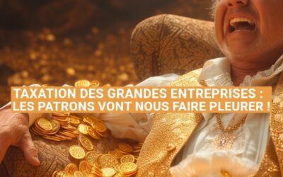 Taxation des grandes entreprises : les patrons vont nous faire pleurer !